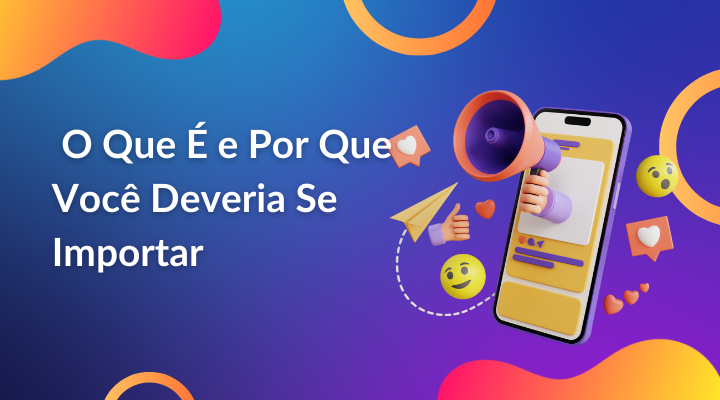O Que É e Por Que Você Deveria Se Importar.