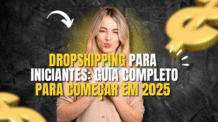  Dropshipping :Guia Completo Para Iniciantes Começar em 2025
