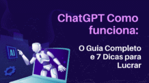 ChatGPT Como funciona: O Guia Completo e 7 Dicas para Lucrar