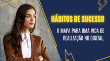 Hábitos de Sucesso: O Mapa para Uma Vida de Realização no Digital