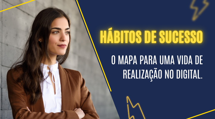 Hábitos de Sucesso: O Mapa para Uma Vida de Realização no Digital
